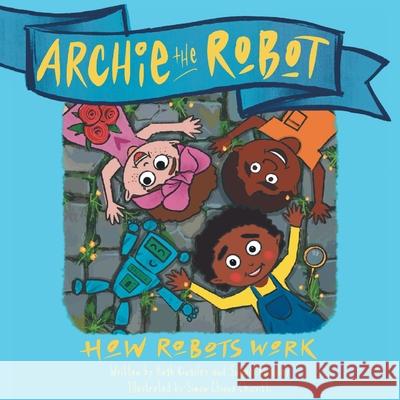 Archie The Robot Hugh Kingsley, Samuel Kingsley, Simon Chippa Chiovitti 9780645281804