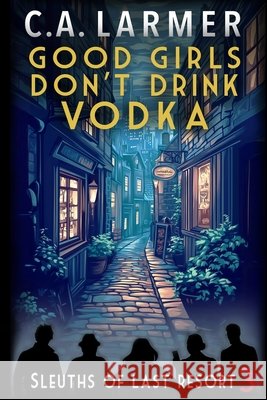 Good Girls Don't Drink Vodka C a Larmer 9780645283563 Larmer Media
