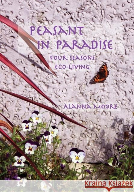 Peasant in Paradise: four seasons eco-living Alanna Moore   9780645285406 Python Press