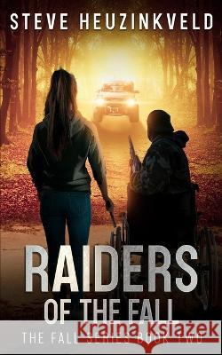 Raiders of The Fall: A Post-Apocalyptic Survival Thriller Steve Heuzinkveld 9780645288643 Steve Heuzinkveld