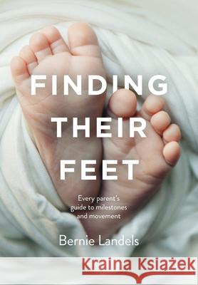 Finding Their Feet: Every parent's guide to milestones and movement Bernie Landels 9780645291506 Bernice Landels