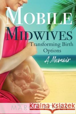 Mobile Midwives: Transforming Birth Options Marge Foley Juliette Lachemeier 9780645293302 Marge Foley