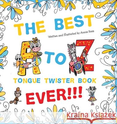 The Best A to Z Tongue Twister Book Ever!!! Annie Ross 9780645302219 Annie Ross Designer