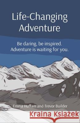 Life-Changing Adventure: Be daring, be inspired. Adventure is waiting for you. Emma Huffam Trevor Builder 9780645304107 Cut Lunch Adventures