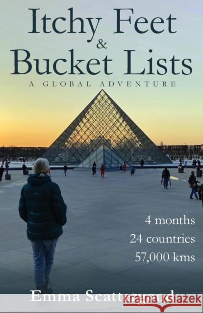 Itchy Feet & Bucket Lists: A Global Adventure Emma Scattergood 9780645307016 Emma Scattergood