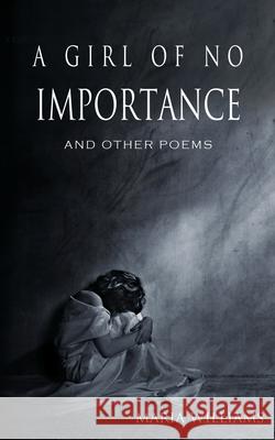 A Girl of No Importance and Other Poems Maria Williams 9780645312768