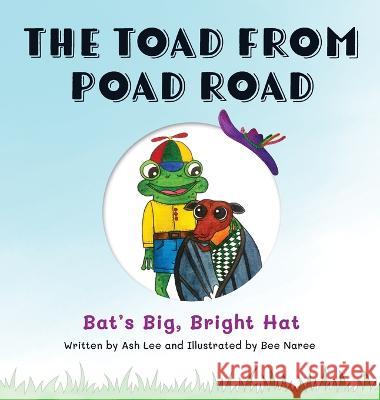 The Toad From Poad Road: Bat's Big, Bright Hat Ash Lee Bee Naree  9780645313291 Ashlee Reed