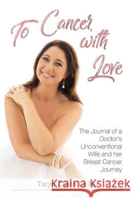 To Cancer, with Love: The Journal of a Doctor's Unconventional Wife and her Breast Cancer Journey:: The Journal of a Doctor's Unconventional Taryn Claire L 9780645328424 Turtle Publishing
