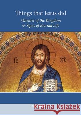 Things that Jesus did: Miracles of the Kingdom & Signs of Eternal Life Doug Rowston   9780645328868