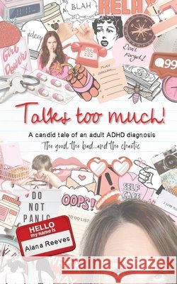 Talks too much!: A candid tale of an adult ADHD diagnosis: The good, the bad...and the chaotic. Alana Reeves 9780645329100