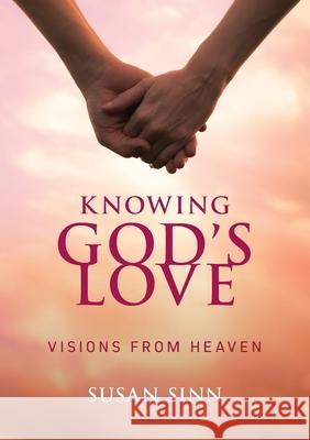 Knowing God's Love: Visions from Heaven Susan Sinn 9780645339703