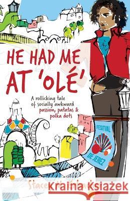 He Had Me At \'Ol?\': A Rollicking Tale of Socially Awkward Passion, Patatas & Polka Dots Stacey M. Erbacher 9780645344011 Stacey M. Erbacher