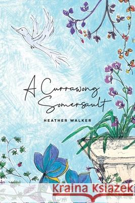 A Currawong Somersault: Life can turn you upside down. Heather L. Walker 9780645345704