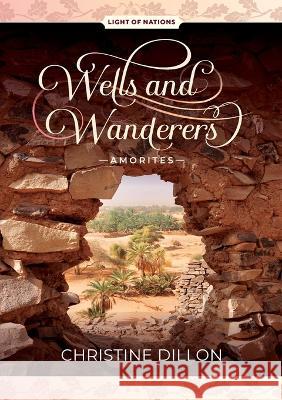 Wells and Wanderers - Amorites Christine Dillon   9780645354799