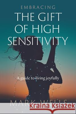 Embracing the Gift of High Sensitivity Mark Wells   9780645372304 Brolga Publishing Pty Ltd