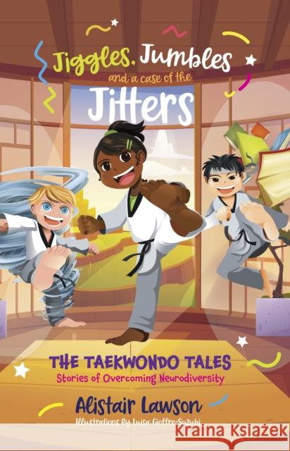 Jiggles, Jumbles and a case of the Jitters: The Taekwondo Tales - Stories of Overcoming Neurodiversity Alistair Lawson 9780645372373