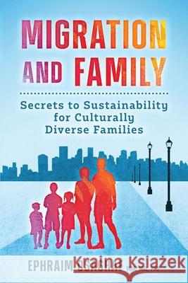 Migration and Family: Secrets to Sustainability for Culturally Diverse Families Ephraim Osaghae 9780645374407 Tri-W Pty Ltd