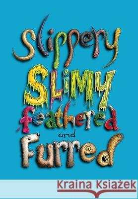 Slippery, Slimy, Feathered and Furred Hunter Writers Centre 9780645375602