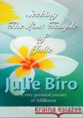 Seeking The Lost Temple of Julie: The Temple Woman Within Series - Book 1 Julie Biro 9780645375930 Birology Books