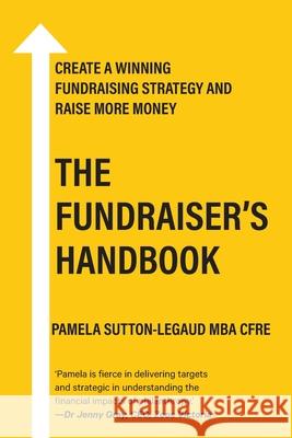 The Fundraiser's Handbook: Create a winning fundraising strategy and raise more money Pamela Sutton-Legaud 9780645377705 Joynin Pty Ltd