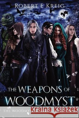 The Weapons of Woodmyst: The Woodmyst Chronicles Book IX Robert E Kreig 9780645384581 Whitekeep Books