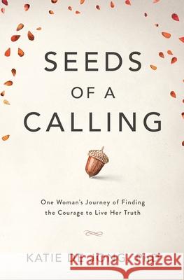 Seeds of a Calling: One Woman's Journey of Finding the Courage to Live Her Truth Katie d 9780645388206
