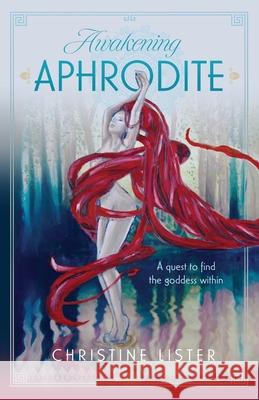 Awakening Aphrodite: A quest to find the goddess within Christine Lister 9780645392609