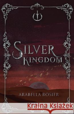 Silver Kingdom Arabella Rosier   9780645396539 Author Arabella Rosier