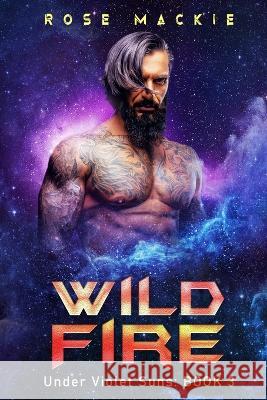 Wild Fire: A Sci FI Alien Romance Rose MacKie 9780645400229