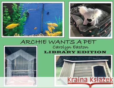 ARCHIE WANTS A PET - Library Edition Carolyn Easton, Carolyn Easton 9780645405033