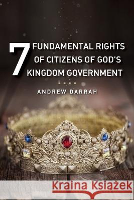7 Fundamental Rights of Citizens of God's Kingdom Government Andrew Darrah 9780645411720 Ark House Press
