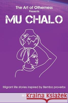 Mu Chalo - Migrant Life Stories Inspired by Bemba Proverbs Mayase Jere   9780645413458 Olana