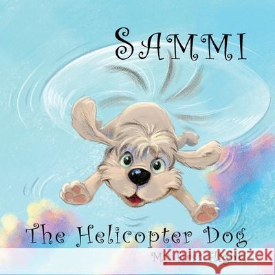 Sammi The Helicopter Dog. My First Flight. Phil Carey 9780645417128 Cornerstone Media Pty Ltd