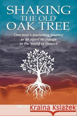 Shaking the Old Oak Tree: One man's marketing journey into the world of finance - An agent of change Southerden, Bruce William 9780645420319 Bruce Southerden