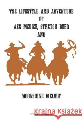 The lifestyle and adventure of Ace McDice, Stretch Deed & moonshine Melody Doug McPhillips 9780645422108 Doug McPhillips