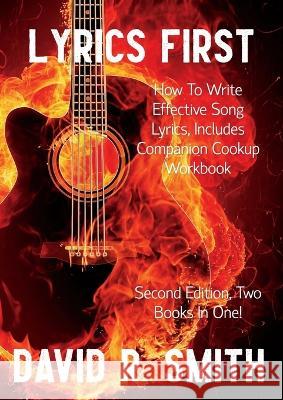Lyrics First, How to Write Effective Song Lyrics, Includes Companion Cookup Workbook: Second Edition, Two Books In One! David R Smith   9780645422726 Meta Mad Books