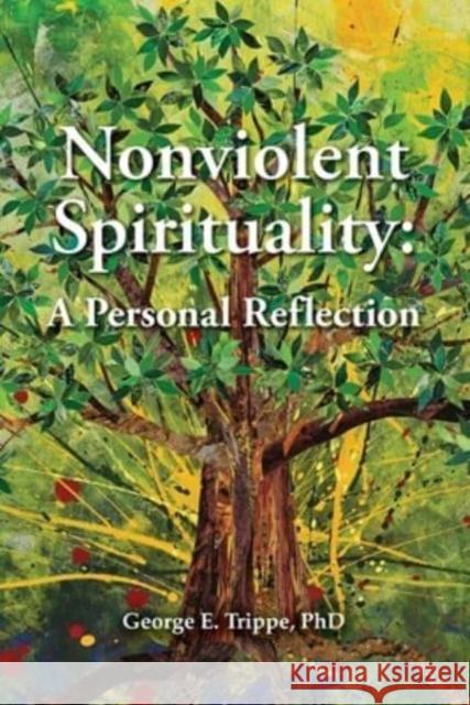 Nonviolent Spirituality: A Personal Reflection George E Trippe, PhD   9780645424300 George E Trippe