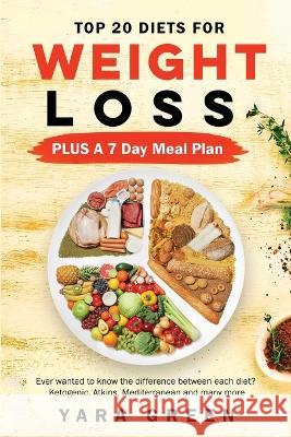 Top 20 Diets for Weight Loss PLUS a 7 Day Meal Plan: Ever wanted to know the difference between each diet? Ketogenic. Atkins, Mediterranean and many m Yara Green 9780645424560 Dawn Publishing House