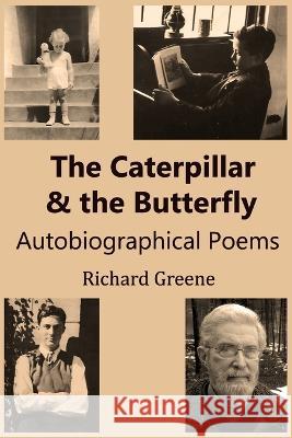 The Caterpillar and the Butterfly: Autobiographical Poems Richard Greene 9780645430073