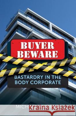 Buyer Beware: Bastardry in the Body Corporate Michael Andrew   9780645430301 Michael Andrew