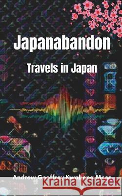 Japanabandon: Travels in Japan Andrew Geoffrey Kwabena Moss   9780645432640