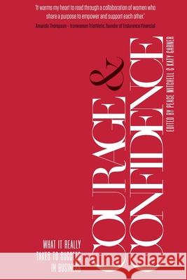 Courage & Confidence: What it Really Takes to Succeed in Business Peace Mitchell Katy Garner 9780645437409 Women Changing the World Press