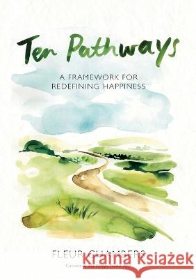 Ten Pathways: A framework for redefining happiness Chambers, Fleur 9780645437461