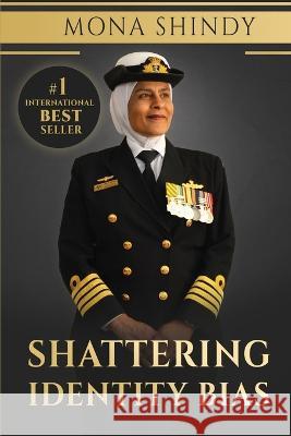 Shattering Identity Bias: Mona Shindy's Journey from Migrant Child to Navy Captain and Beyond Mona Shindy 9780645438000 Evolve Global Publishing