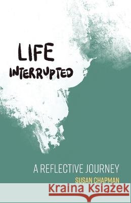 Life Interrupted: A Reflective Journey Susan Chapman   9780645442205 Susan Chapman