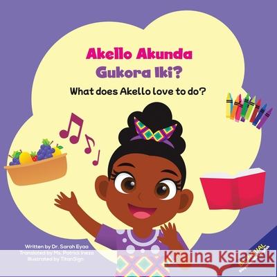 Akello Akunda Gukora Iki? What does Akello love to do? Sarah Eyaa Patrick Ineza Titan Sign 9780645442731 Sarah Eyaa