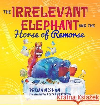 The Irrelevant Elephant and the Horse of Remorse Prema Nishan Polina Hrytskova  9780645447606 Prema Nishan Stories