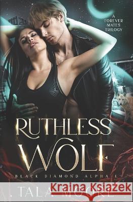 Ruthless Wolf: A Forever Mates Trilogy Tala Moore 9780645449891 Jess Connors Publishing