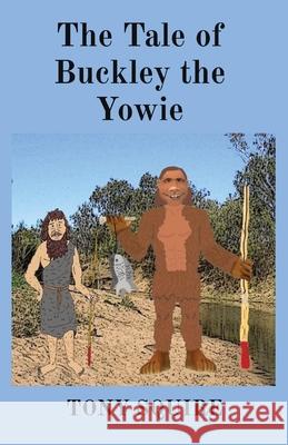 The Tale of Buckley the Yowie Tony Squire Tony Squire 9780645450019 S.A.Squire & T.Squire