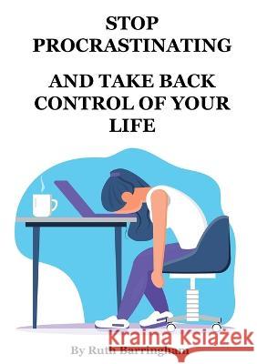 Stop Procrastinating and Take Back Control of Your Life Ruth Barringham 9780645450262 Cheriton House Publishing